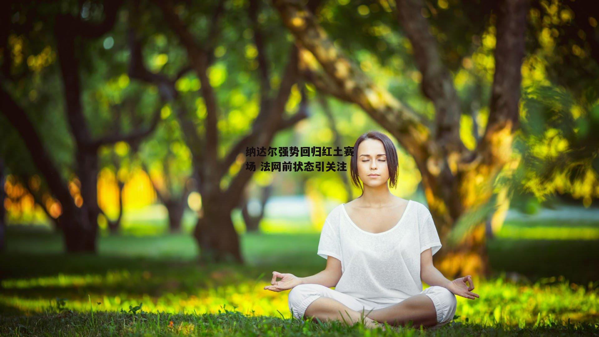 纳达尔强势回归红土赛场 法网前状态引关注